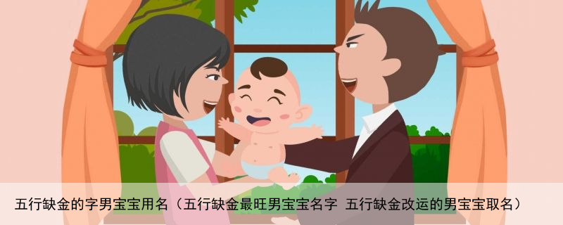 五行缺金的字男宝宝用名（五行缺金最旺男宝宝名字 五行缺金改运的男宝宝取名）