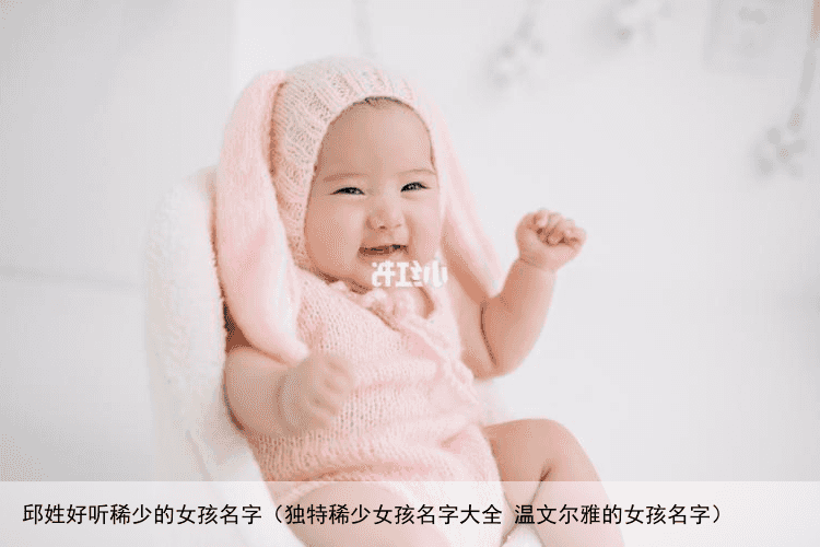 邱姓好听稀少的女孩名字（独特稀少女孩名字大全 温文尔雅的女孩名字）